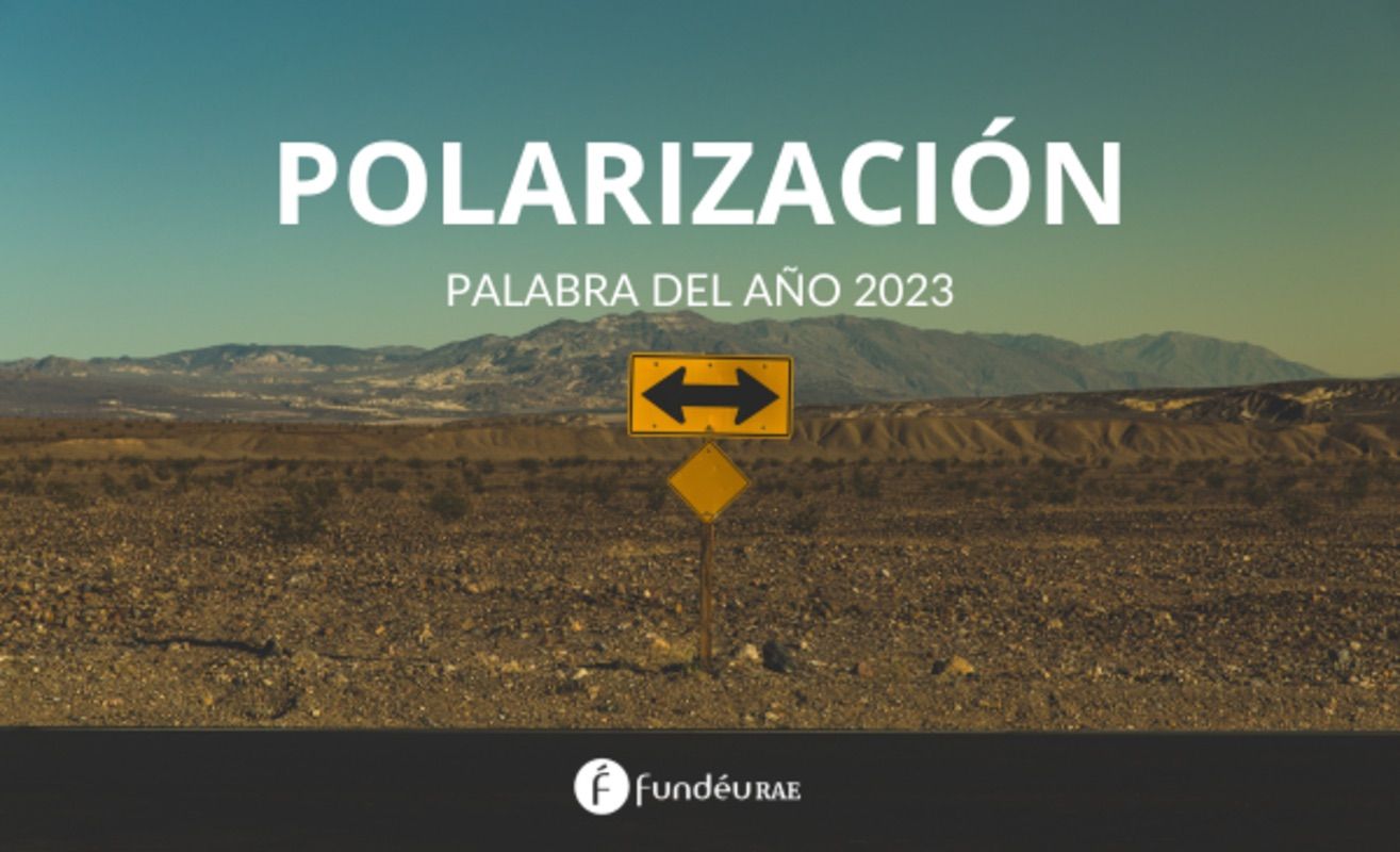 'Polarización', palabra del año 2023 para la FundéuRAE